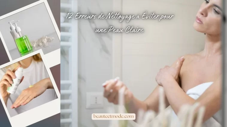 12 Erreurs de Nettoyage à Éviter pour une Peau Claire