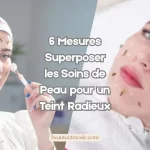 6 Mesures Superposer les Soins de Peau pour un Teint Radieux