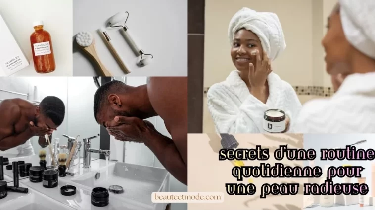 Secrets d’une Routine Quotidienne Pour une Peau Radieuse