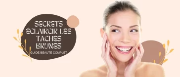 Secrets éclaircir les taches brunes : guide beauté complet